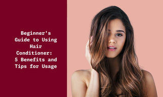 Beginners Guide for Using & Benefits of Hair Conditioner