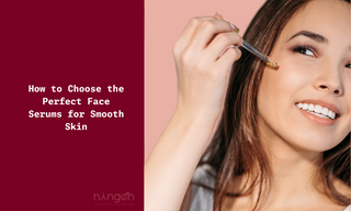 How to Choose the Perfect Face Serums for Smooth Skin
