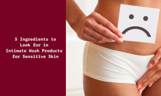 5 Ingredients to Look for in Intimate Wash Products for Sensitive Skin