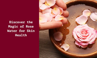  Magic of Rose Water for Skin Health
