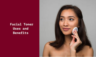 Facial Toner Uses and Benefits