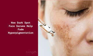 How Dark Spot Face Serums Help Fade Hyperpigmentation