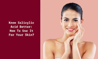 Know Salicylic Acid Better: How To Use It For Your Skin?