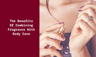Benefits Of Combining Fragrance With Body Care