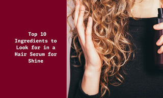 Top 10 Ingredients to Look for in a Hair Serum for Shine