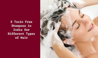 5 Toxin Free Shampoos in India for Different Types of Hair