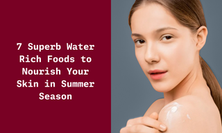 7 Superb Water Rich Foods for Hydrating Your Skin in Summer