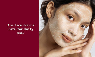 Are Face Scrubs Safe for Daily Use - Know the Real Truth