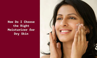 How Do I Choose the Right Moisturizer for Dry Skin