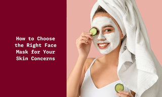 How to Choose the Right Face Mask for Your Skin Concerns?