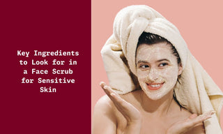 Key Ingredients to Look for in a Face Scrubs for Sensitive Skin