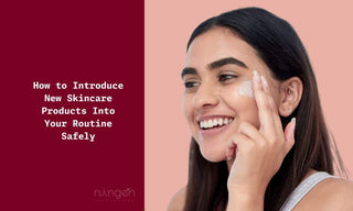 How to Introduce New Skincare Products Into Your Routine Safely