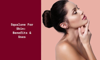 Squalane For Skin Benefits & Uses