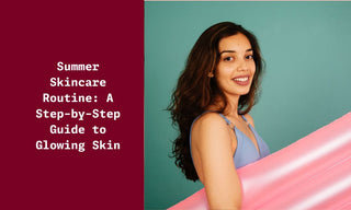 Summer Skincare Routine for Glowing Skin