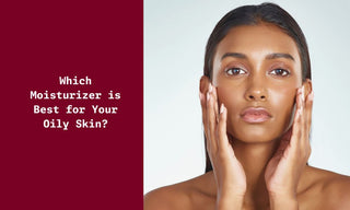 Which Moisturizer is Best for Your Oily Skin